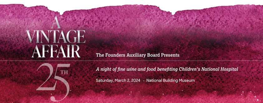A Vintage Affair 25th Anniversary hero image. The Founders Auxiliary Board presents a night of fine wine and food benefiting Children's National Hospital. Saturday, March 2, 2024. National Building Museum.