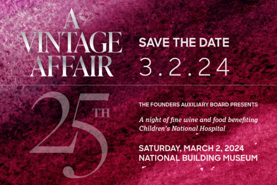 A Vintage Affair 25th Anniversary save the date image. The Founders Auxiliary Board presents a night of fine wine and food benefiting Children's National Hospital. Saturday, March 2, 2024. National Building Museum.